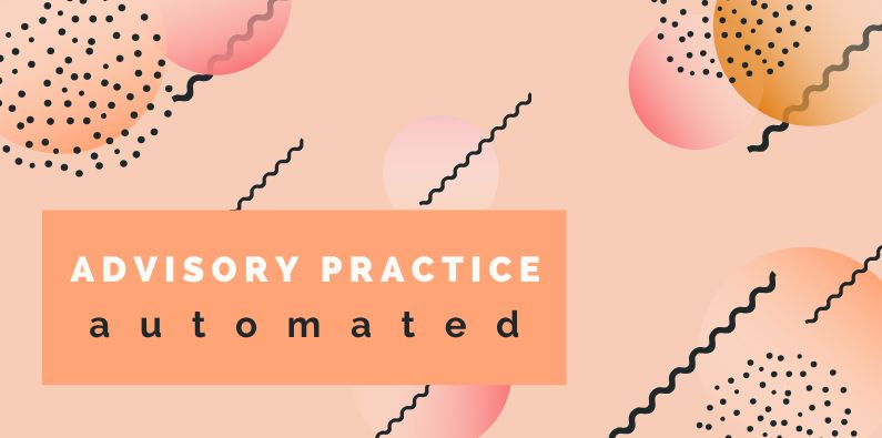 Automating your Advisory Practice